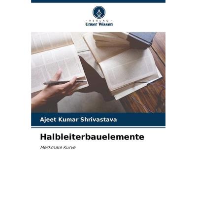 Halbleiterbauelemente, Taschenbuch von Ajeet Kumar Shrivastava, Verlag Unser Wissen, 978-620-7-89721-6