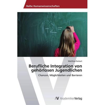 Berufliche Integration von gehörlosen Jugendlichen, Taschenbuch von Matthias Fenkart, AV Akademikerverlag, 978-3-639-67578-8