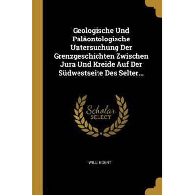 Geologische Und Paläontologische Untersuchung Der Grenzgeschichten Zwischen Jura Und Kreide Auf Der Südwestseite Des Selter..., Taschenbuch von Willi