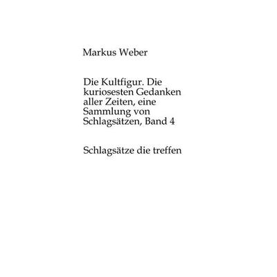 Die Kultfigur. Die kuriosesten Gedanken aller Zeiten, eine Sammlung von Schlagsätzen, Band 4, Taschenbuch von Markus Weber, Tredition,