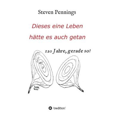 Dieses eine Leben hätte es auch getan, Taschenbuch von Steven Pennings, Tredition, 978-3-347-19870-8