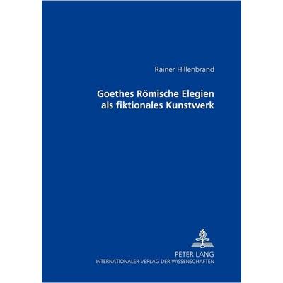 Goethes Römische Elegien als fiktionales Kunstwerk, Taschenbuch von Rainer Hillenbrand, Peter Lang GmbH, Internationaler Verlag der Wissenschaften,