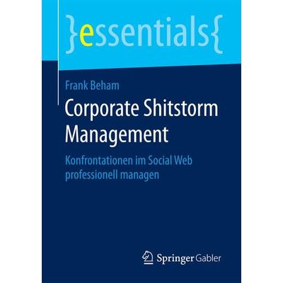 Corporate Shitstorm Management, Taschenbuch von Frank Beham, Springer Fachmedien Wiesbaden GmbH, 978-3-658-10494-8