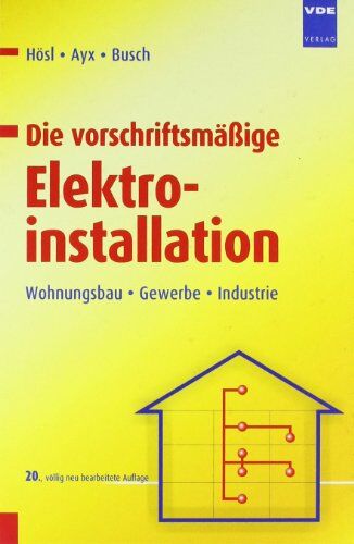 Alfred Hösl - Die vorschriftsmäßige Elektroinstallation: Wohnungsbau · Gewerbe · Industrie - Preis vom 10.10.2026 11:48:34 h
