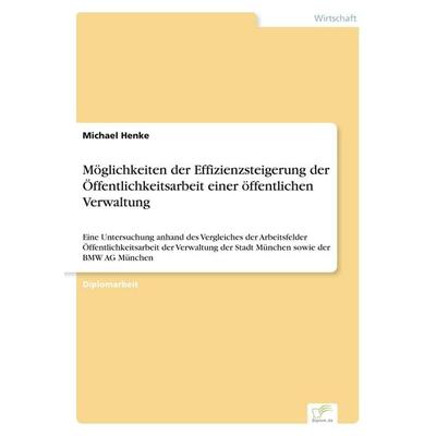 Möglichkeiten der Effizienzsteigerung der Öffentlichkeitsarbeit einer öffentlichen Verwaltung, Taschenbuch von Michael Henke, GRIN, 978-3-8386-0795-5