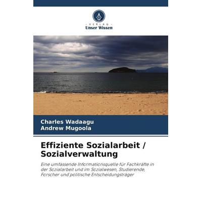 Effiziente Sozialarbeit / Sozialverwaltung, Taschenbuch von Charles Wadaagu,Andrew Mugoola, Verlag Unser Wissen