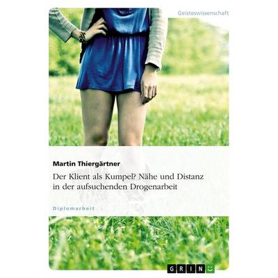 Der Klient als Kumpel? Nähe und Distanz in der aufsuchenden Drogenarbeit, Taschenbuch von Martin Thiergärtner, GRIN, 978-3-638-71822-6