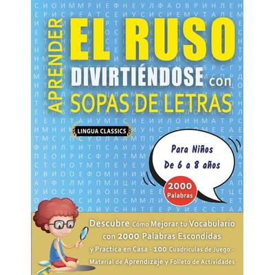 APRENDER EL RUSO DIVIRTIÉNDOSE CON SOPAS DE LETRAS - Para Niños de 6 a 8 años - Descubre Cómo Mejorar tu Vocabulario con 2000 Palabras Escondidas y