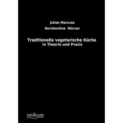 Marcuse, J: Traditionelle vegetarische Küche, Taschenbuch von Julian Marcuse,Bernhardine Wörner, Unikum, 978-3-8457-1043-3