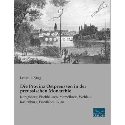 Die Provinz Ostpreussen in der preussischen Monarchie, Taschenbuch von Leopold Krug, Fachbuchverlag Dresden, 978-3-95692-683-9
