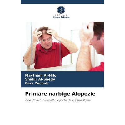 Primäre narbige Alopezie, Taschenbuch von Maytham Al-Hilo,Shakir Al-Saedy,Pers Yacoob, Verlag Unser Wissen, 978-620-9-87620-2