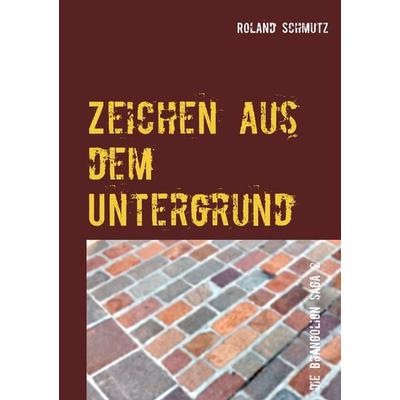 Zeichen aus dem Untergrund, Taschenbuch von Roland Schmutz, BoD – Books on Demand, 978-3-7494-9820-8