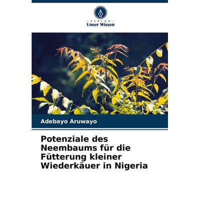 Potenziale des Neembaums für die Fütterung kleiner Wiederkäuer in Nigeria, Taschenbuch von Adebayo Aruwayo, Verlag Unser Wissen, 978-620-6-95835-2