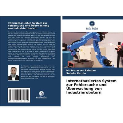 Internetbasiertes System zur Fehlersuche und Überwachung von Industrierobotern, Taschenbuch von Md Mozasser Rahman,Sulleha Parnin, Verlag Unser
