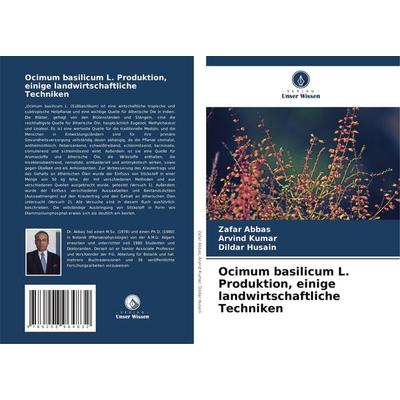 Ocimum basilicum L. Produktion, einige landwirtschaftliche Techniken, Taschenbuch von Zafar Abbas,Arvind Kumar,Dildar Husain, Verlag Unser Wissen,