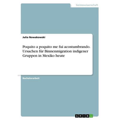 Poquito a poquito me fui acostumbrando. Ursachen für Binnenmigration indigener Gruppen in Mexiko heute, Taschenbuch von Julia Nowakowski, GRIN,