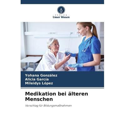 Medikation bei älteren Menschen, Taschenbuch von Yohana González,Alicia Garcia,Mileidys López, Verlag Unser Wissen, 978-620-5-22609-4