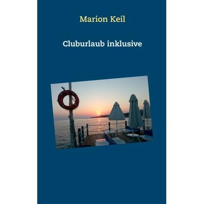 Cluburlaub, Taschenbuch von Marion Keil, BoD – Books on Demand, 978-3-7386-4825-6
