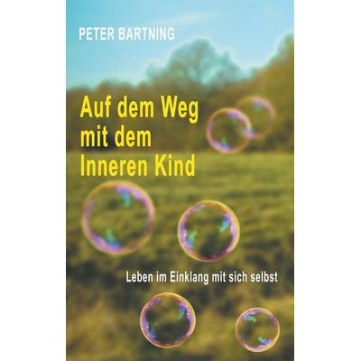Auf dem Weg mit dem Inneren Kind, Taschenbuch von Peter Bartning, BoD – Books on Demand, 978-3-7504-2864-5
