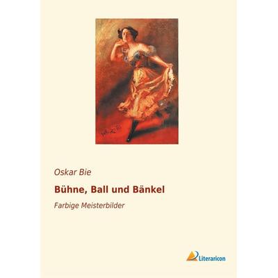 Bühne, Ball und Bänkel, Taschenbuch von Oskar Bie, Literaricon, 978-3-96506-050-0