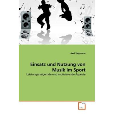 Siegmann, A: Einsatz und Nutzung von Musik im Sport, Taschenbuch von Axel Siegmann, VDM, 978-3-639-31391-8