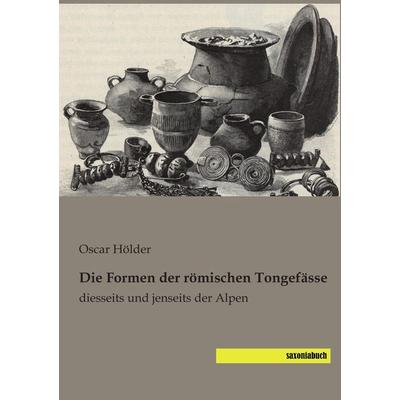 Die Formen der römischen Tongefässe, Taschenbuch von Oscar Hölder, Saxoniabuch.de, 978-3-95770-404-7