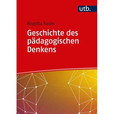 Geschichte des pädagogischen Denkens, Taschenbuch von Birgitta Fuchs, Utb GmbH, 978-3-8252-5270-0