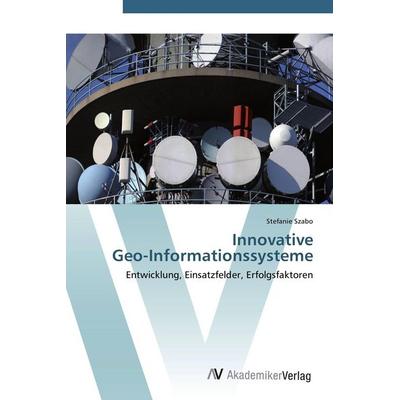 Innovative Geo-Informationssysteme, Taschenbuch von Stefanie Szabo, AV Akademikerverlag, 978-3-639-44784-2