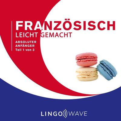 Französisch Leicht Gemacht - Absoluter Anfänger - Teil 1 von 3 - , Audio, 9781922599087