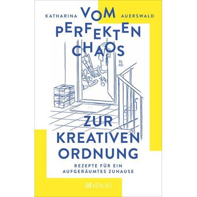 Vom perfekten Chaos zur kreativen Ordnung, Taschenbuch von Katharina Auerswald, AT Verlag, 978-3-03902-135-2
