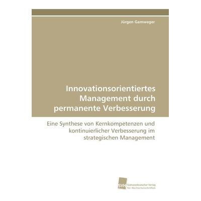 Innovationsorientiertes Management durch permanente Verbesserung, Taschenbuch von Jürgen Gamweger, Südwestdeutscher Verlag für Hochschulschriften,