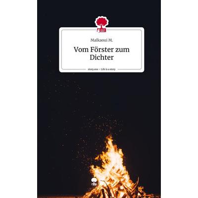 Vom Förster zum Dichter. Life is a Story - story.one, Gebundene Ausgabe von Malkaoui M., Storylution, 978-3-7115-6884-7