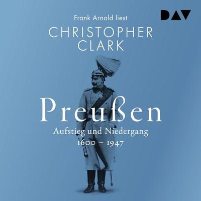 Preußen. Aufstieg und Niedergang 1600–1947 - Christopher Clark, Audio, 9783742431141
