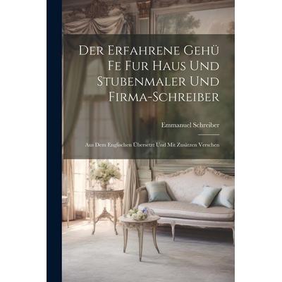 Der Erfahrene Gehü Fe Fur Haus Und Stubenmaler Und Firma-Schreiber, Taschenbuch von Emmanuel Schreiber, Legare Street Press, 978-1-02-280142-4