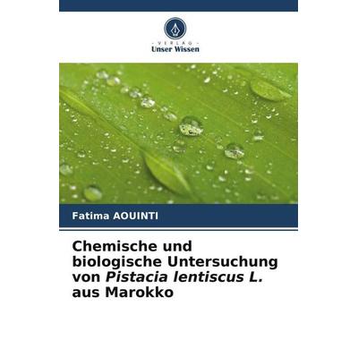 Chemische und biologische Untersuchung von Pistacia lentiscus L. aus Marokko, Taschenbuch von Fatima Aouinti, Verlag Unser Wissen, 978-620-5-85802-8