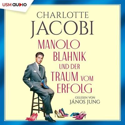 Manolo Blahnik und der Traum vom Erfolg - Charlotte Jacobi, Audio, 9783803287953
