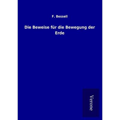 Die Beweise für die Bewegung der Erde, Taschenbuch von F. Bessell, BoD - Books on Demand