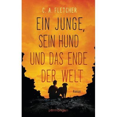 Ein Junge, sein Hund und das Ende der Welt, Taschenbuch von C.A. Fletcher, Penhaligon, 978-3-7645-3232-1