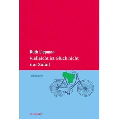 Vielleicht ist Glück nicht nur Zufall, Gebundene Ausgabe von Ruth Liepman, Edition fünf, 978-3-942374-13-2