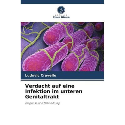 Verdacht auf eine Infektion im unteren Genitaltrakt, Taschenbuch von Ludovic Cravello, Verlag Unser Wissen