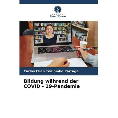 Bildung während der COVID - 19-Pandemie, Taschenbuch von Carlos Elian Toalombo Párraga, Verlag Unser Wissen, 978-620-5-56411-0