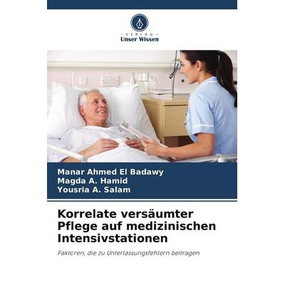 Korrelate versäumter Pflege auf medizinischen Intensivstationen, Taschenbuch von Manar Ahmed El Badawy,Magda A. Hamid,Yousria A. Salam, Verlag Unser
