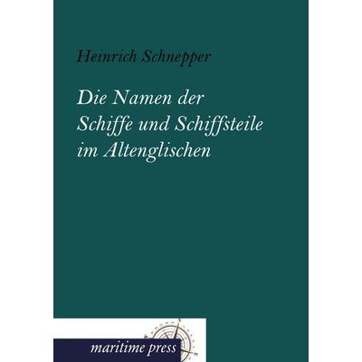 Die Namen der Schiffe und Schiffsteile im Altenglischen, Taschenbuch von Heinrich Schnepper, Maritimepress, 978-3-95427-200-6