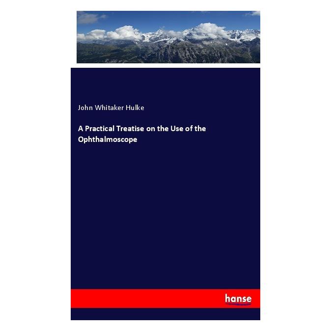 Hansebooks A Practical Treatise on the Use of the Ophthalmoscope (Englisch, Softcover, John Whitaker Hulke) (56084425)