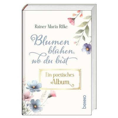 Blumen blühen, wo du bist, Gebundene Ausgabe von Rainer Maria Rilke, St. Benno, 978-3-7462-6845-3