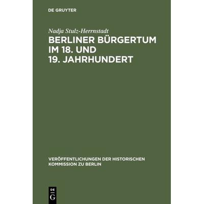 Berliner Bürgertum im 18. und 19. Jahrhundert, Gebundene Ausgabe von Nadja Stulz-Herrnstadt, De Gruyter, 978-3-11-016560-9