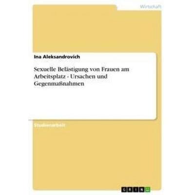 Sexuelle Belästigung von Frauen am Arbeitsplatz - Ursachen und Gegenmaßnahmen, Taschenbuch von Ina Aleksandrovich, GRIN, 978-3-640-86484-3