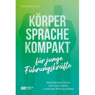 Körpersprache kompakt für junge Führungskräfte, Taschenbuch von Nadine Kmoth, Kniga Verlag, 978-3-910385-92-4