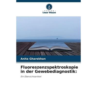 Fluoreszenzspektroskopie in der Gewebediagnostik:, Taschenbuch von Anita Gharekhan, Verlag Unser Wissen