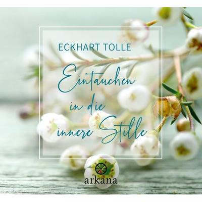 Eintauchen in die innere Stille, Gebundene Ausgabe von Eckhart Tolle, Arkana, 978-3-442-34589-2